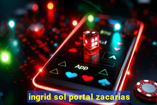 ingrid sol portal zacarias